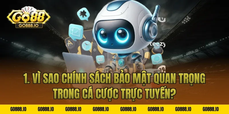 1. Vì sao chính sách bảo mật quan trọng trong cá cược trực tuyến?